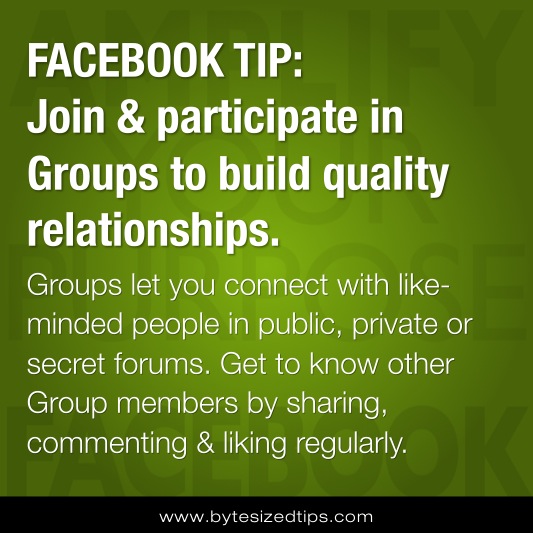 FACEBOOK TIP: Join & participate in Groups to build quality relationships.