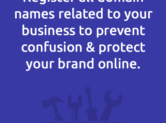 Register all domain names related to your business to prevent confusion & protect your brand online.