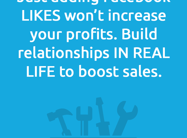 Just adding Facebook LIKES won’t increase your profits. Build relationships IN REAL LIFE to boost sales.