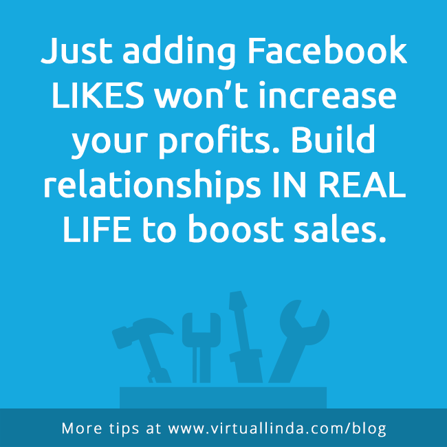 Just adding Facebook LIKES won’t increase your profits. Build relationships IN REAL LIFE to boost sales.