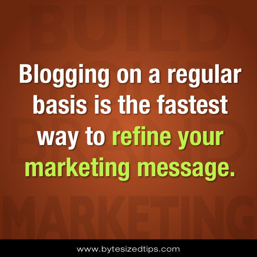 Blogging on a regular basis is the fastest way to refine your marketing message.