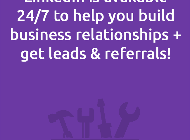 LinkedIn is available 24/7 to help you build business relationships + get leads & referrals!