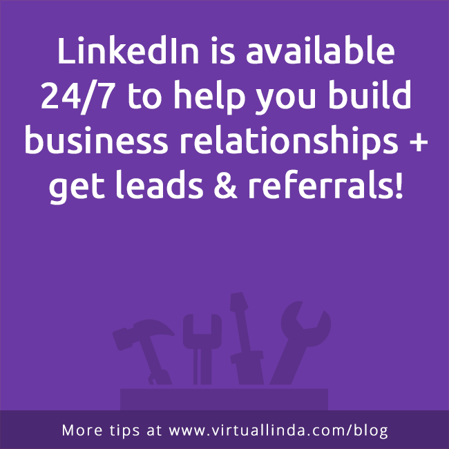 LinkedIn is available 24/7 to help you build business relationships + get leads & referrals!