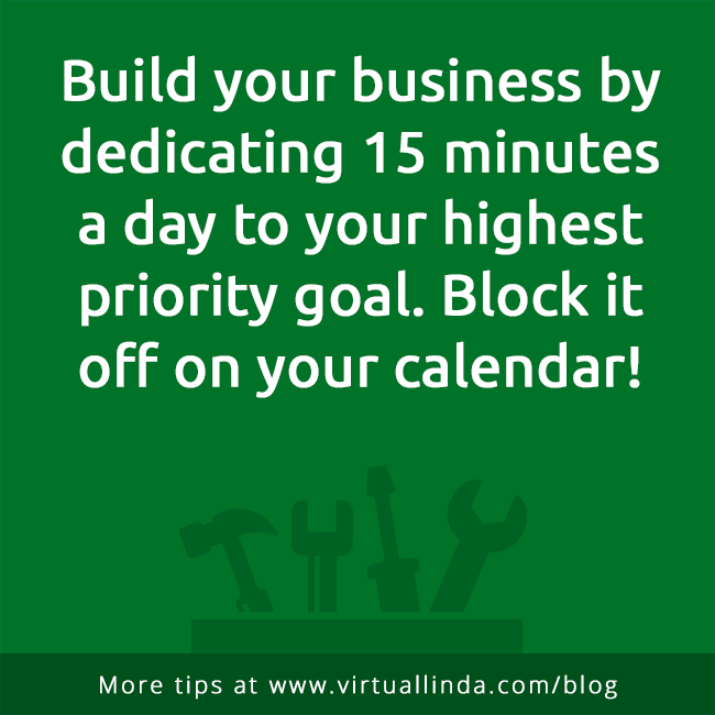 Build your business by dedicating 15 minutesa day to your highest priority goal. Block itoff on your calendar!