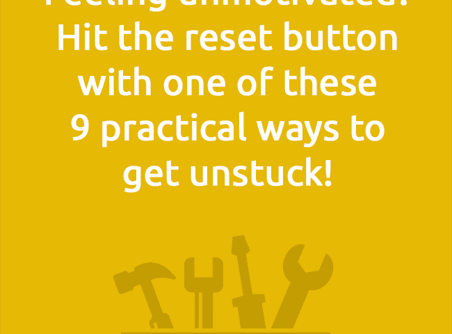 Feeling unmotivated? Hit the reset buttonwith one of these9 practical ways toget unstuck!