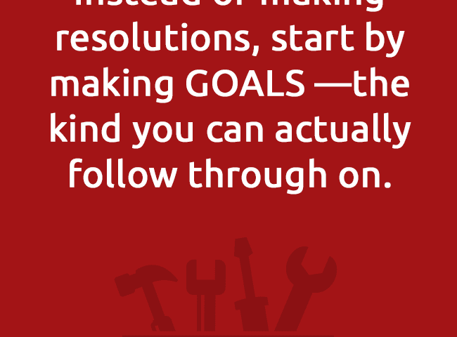 Instead of making resolutions, start by making GOALS —the kind you can actually follow through on.