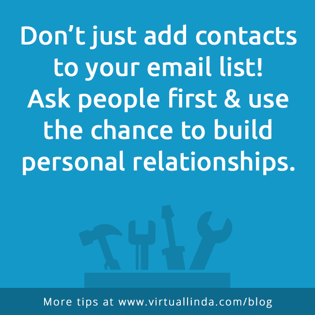 Don’t just add contacts to your email list! Ask people first & use the chance to build personal relationships.