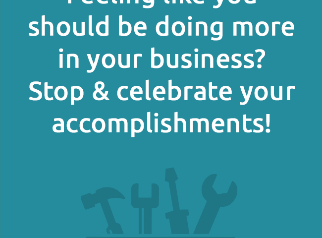 Feeling like youshould be doing more in your business?Stop & celebrate your accomplishments!