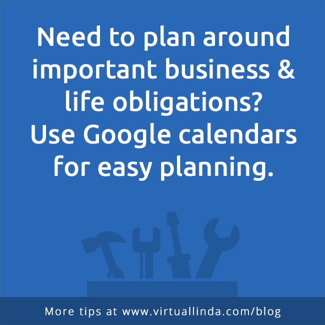 Need to plan around important business & life obligations? Use Google calendars for easy planning.