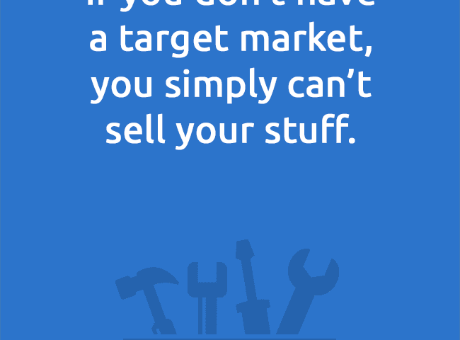 If you don’t havea target market,you simply can’tsell your stuff.