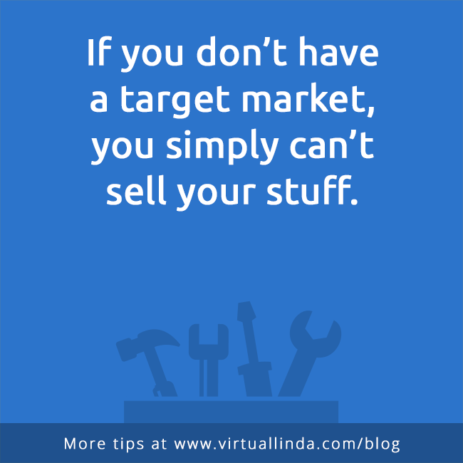 If you don’t havea target market,you simply can’tsell your stuff.