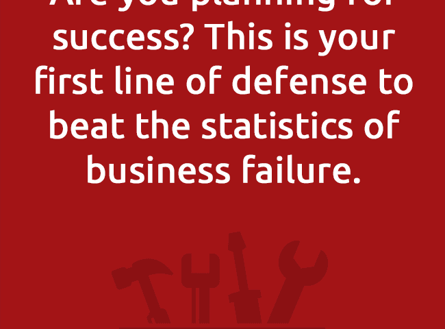 Are you planning for success? This is your first line of defense to beat the statistics of business failure.